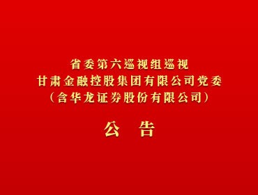 ​省委第六巡视组巡视开云在线平台党委（含华龙证券股份有限公司）公告